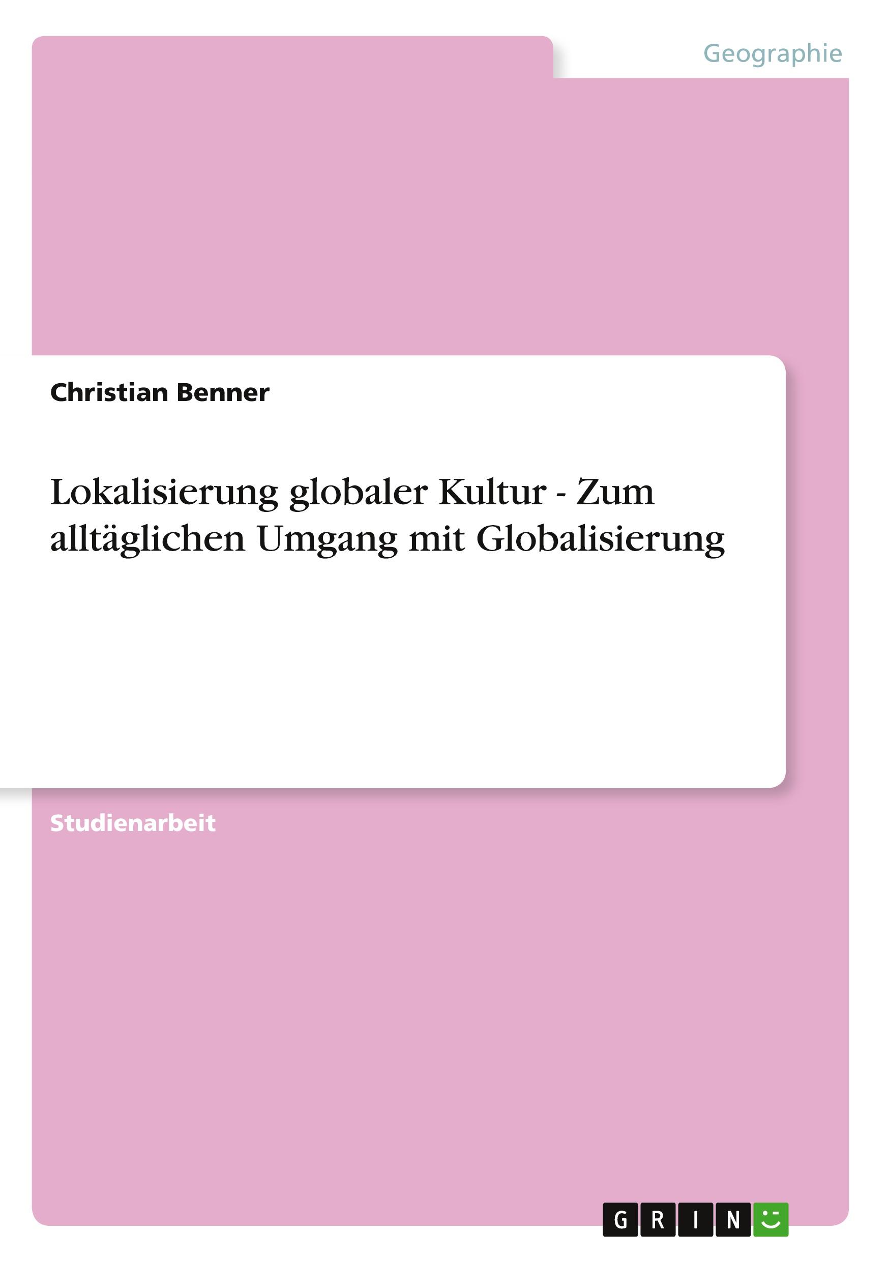 Lokalisierung globaler Kultur - Zum alltäglichen Umgang mit Globalisierung