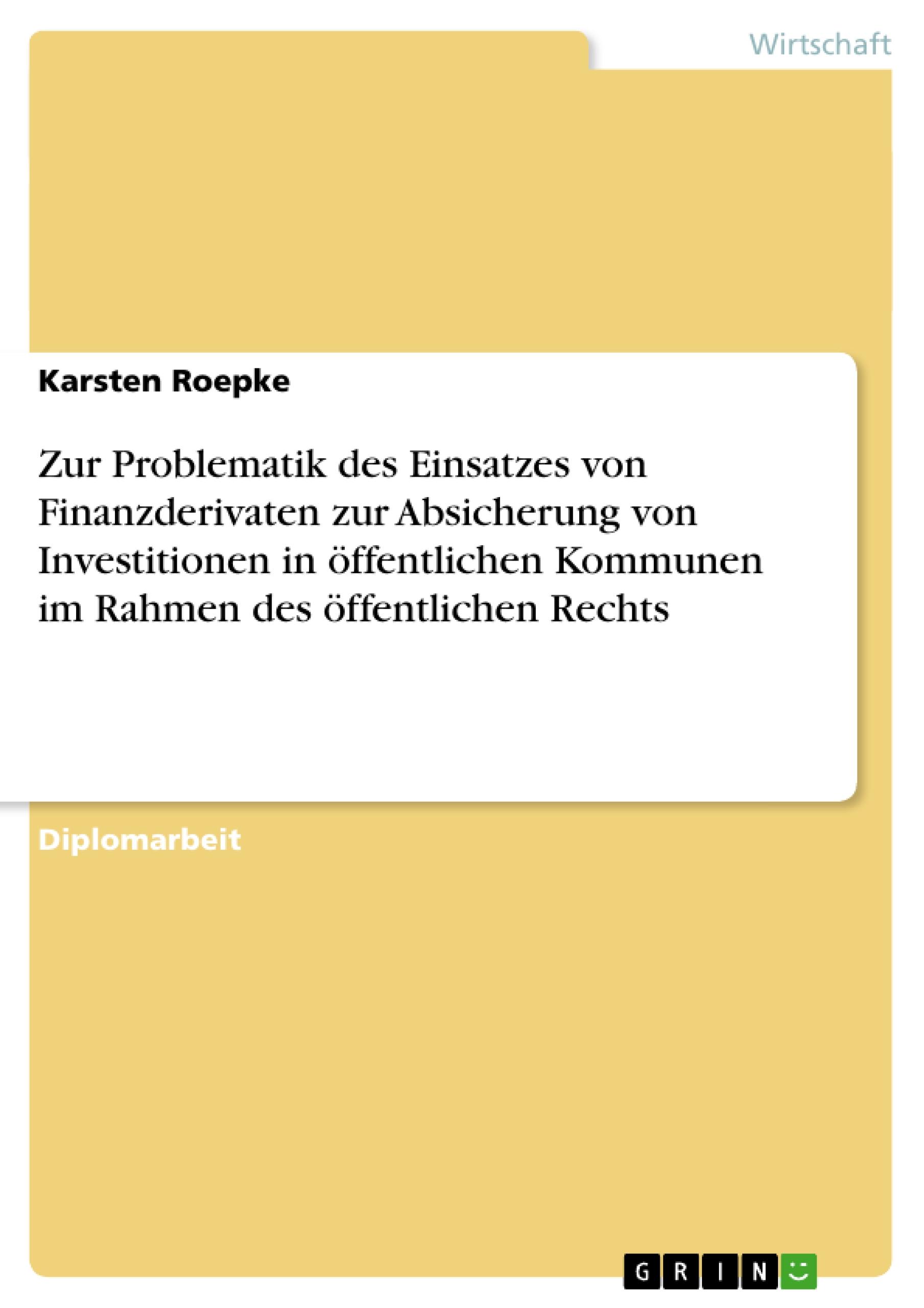 Zur Problematik des Einsatzes von Finanzderivaten zur Absicherung von Investitionen in öffentlichen Kommunen im Rahmen des öffentlichen Rechts