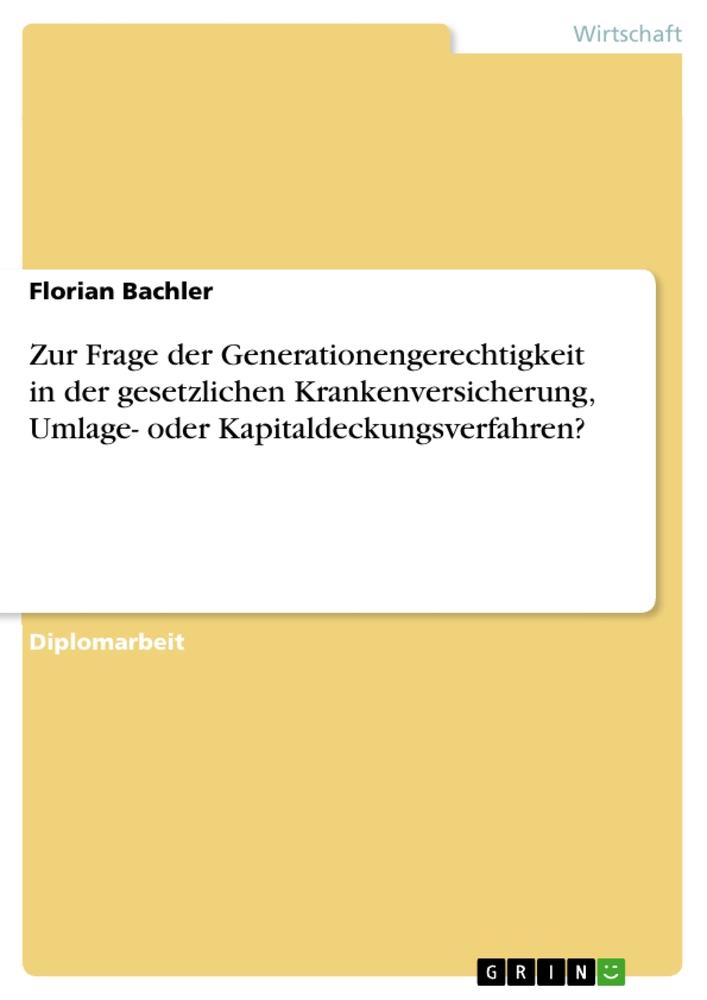 Zur Frage der Generationengerechtigkeit in der gesetzlichen Krankenversicherung, Umlage- oder Kapitaldeckungsverfahren?