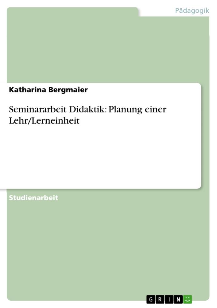 Seminararbeit Didaktik: Planung einer Lehr/Lerneinheit