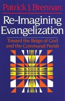 Re-Imagining Evangelization: Toward the Reign of God and the Communal Parish