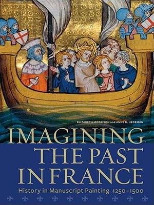 Imagining the Past in France: History in Manuscript Painting, 1250-1500