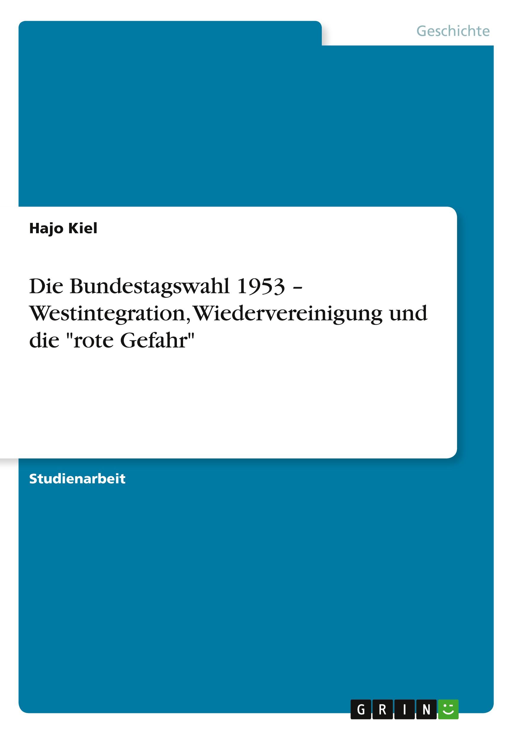 Die Bundestagswahl 1953 ¿ Westintegration, Wiedervereinigung und die "rote Gefahr"