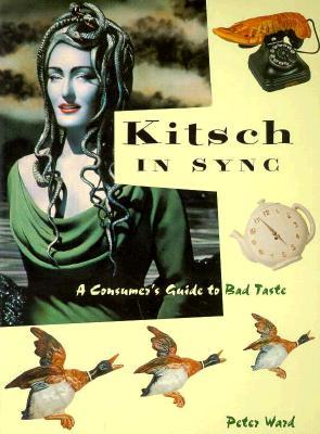 Kitsch in Sync: A Consumer's Guide to Bad Taste