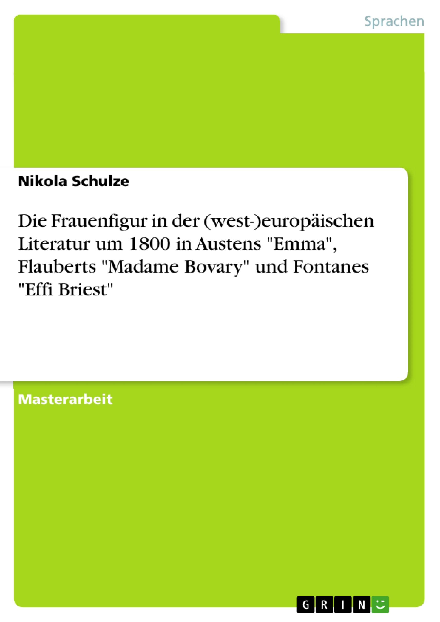 Die Frauenfigur in der (west-)europäischen Literatur um 1800 in Austens "Emma", Flauberts "Madame Bovary" und Fontanes "Effi Briest"