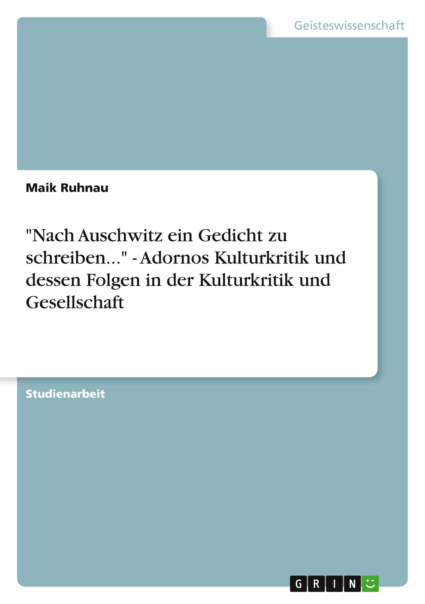 "Nach Auschwitz ein Gedicht zu schreiben..." - Adornos Kulturkritik und dessen Folgen in der Kulturkritik und Gesellschaft