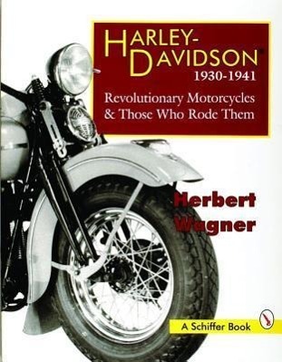 Harley Davidson Motorcycles, 1930-1941: Revolutionary Motorcycles and Those Who Made Them