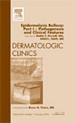 Epidermolysis Bullosa: Part I - Pathogenesis and Clinical Features, an Issue of Dermatologic Clinics