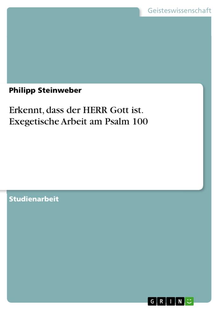 Erkennt, dass der HERR Gott ist. Exegetische Arbeit am Psalm 100