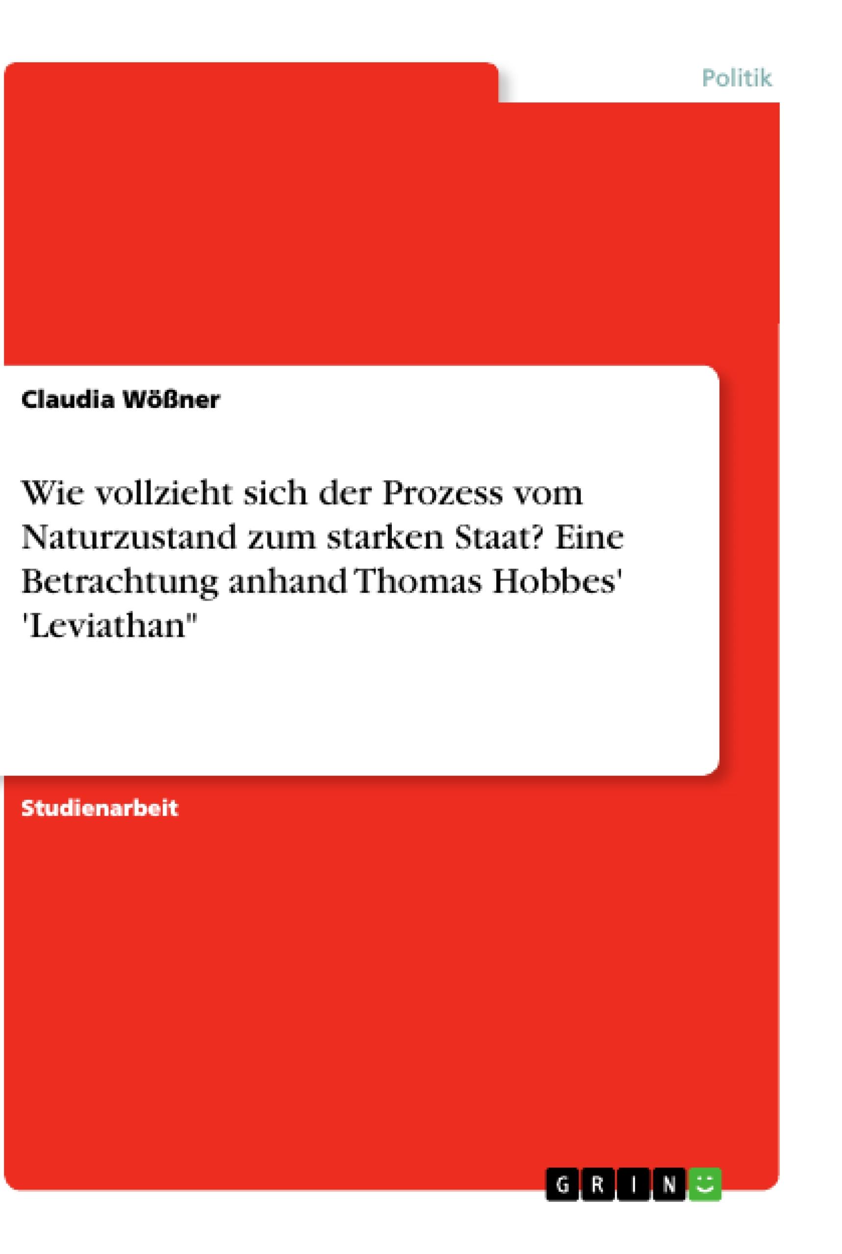 Wie vollzieht sich der Prozess vom Naturzustand zum starken Staat? Eine Betrachtung anhand Thomas Hobbes' 'Leviathan"