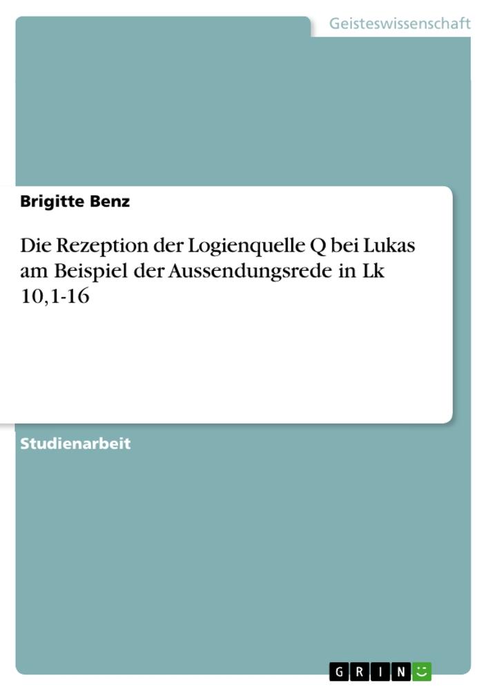 Die Rezeption der Logienquelle Q bei Lukas am Beispiel der Aussendungsrede in Lk 10,1-16