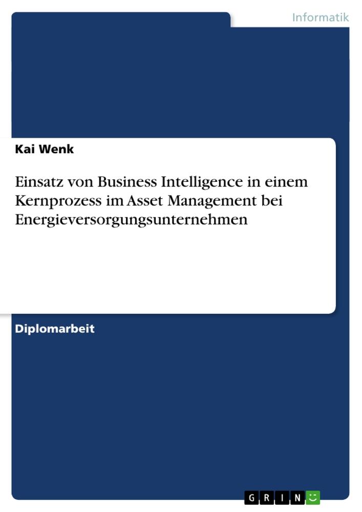 Einsatz von Business Intelligence in einem Kernprozess im Asset Management bei Energieversorgungsunternehmen