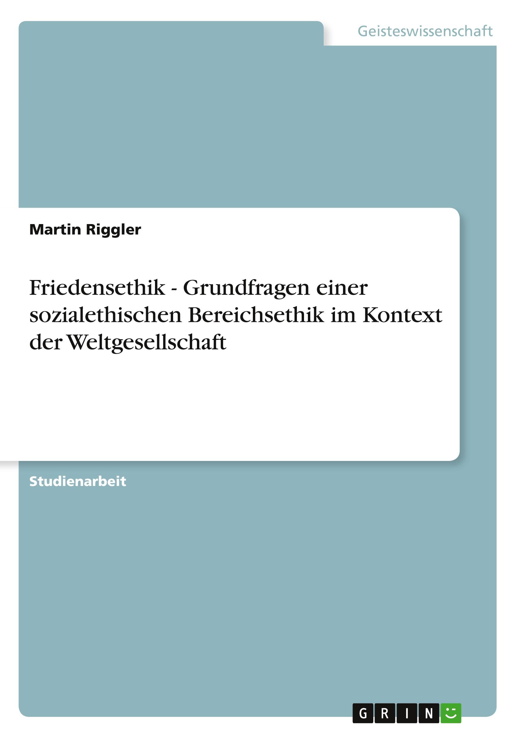 Friedensethik - Grundfragen einer sozialethischen Bereichsethik im Kontext der Weltgesellschaft