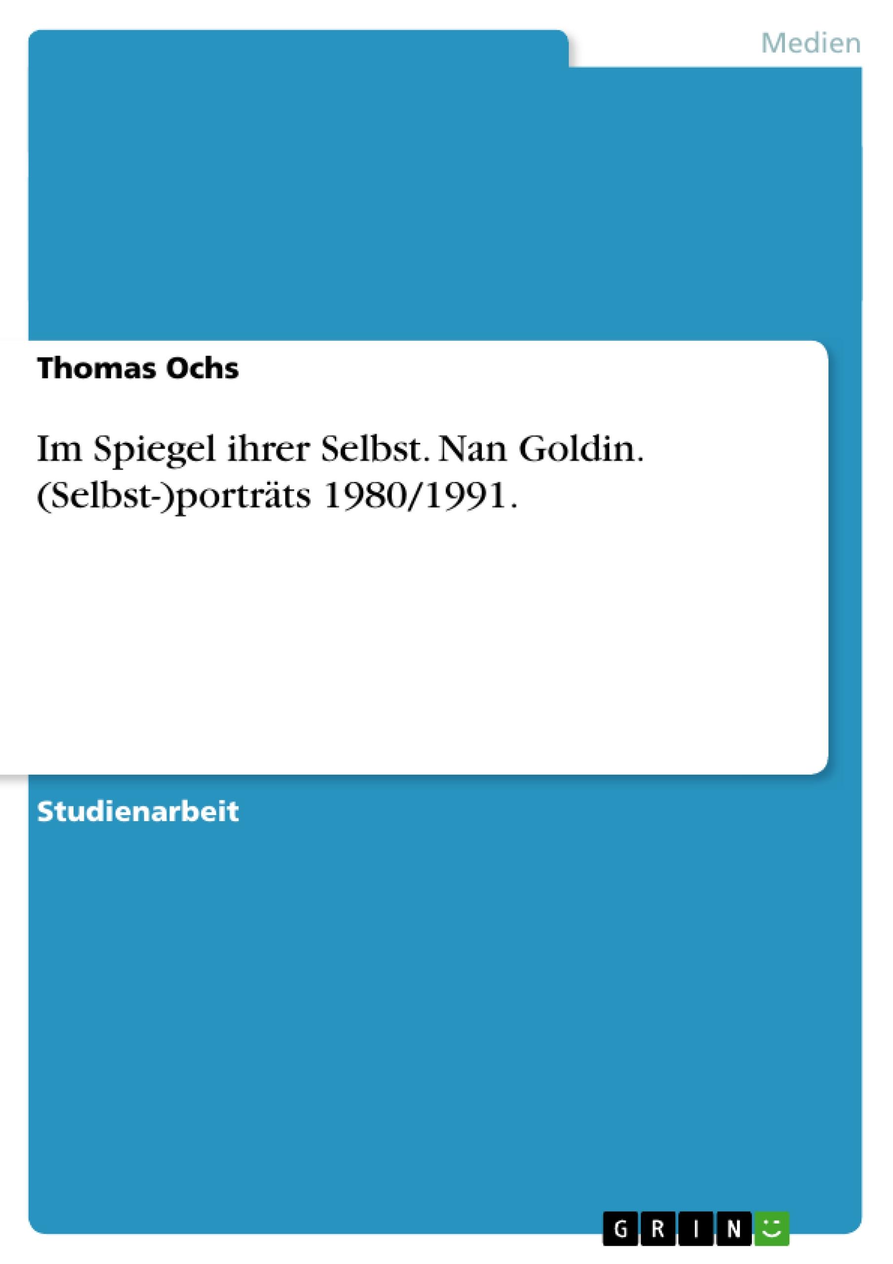 Im Spiegel ihrer Selbst. Nan Goldin. (Selbst-)porträts 1980/1991.