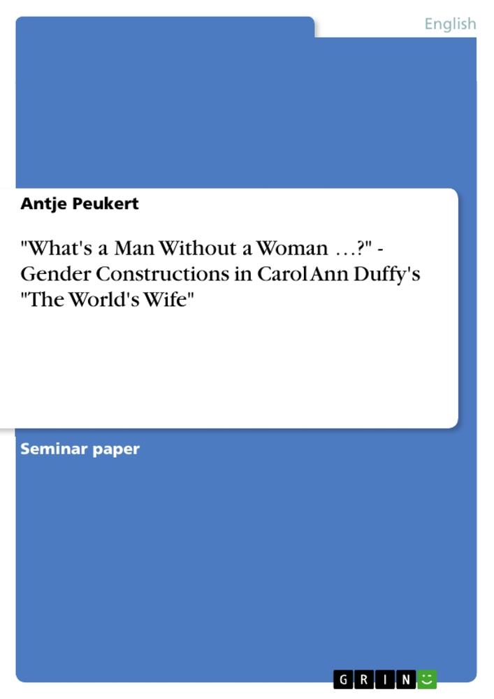 "What's a Man Without a Woman ¿?" - Gender Constructions in Carol Ann Duffy's "The World's Wife"