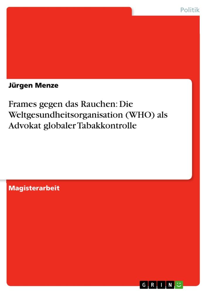 Frames gegen das Rauchen: Die Weltgesundheitsorganisation (WHO) als Advokat globaler Tabakkontrolle