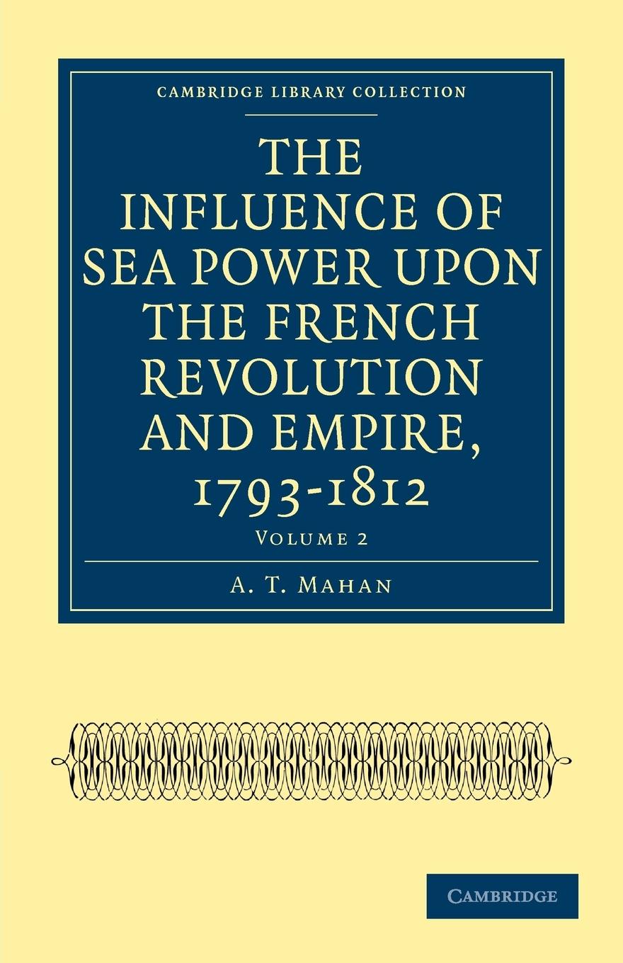 The Influence of Sea Power Upon the French Revolution and Empire, 1793-1812 - Volume 2