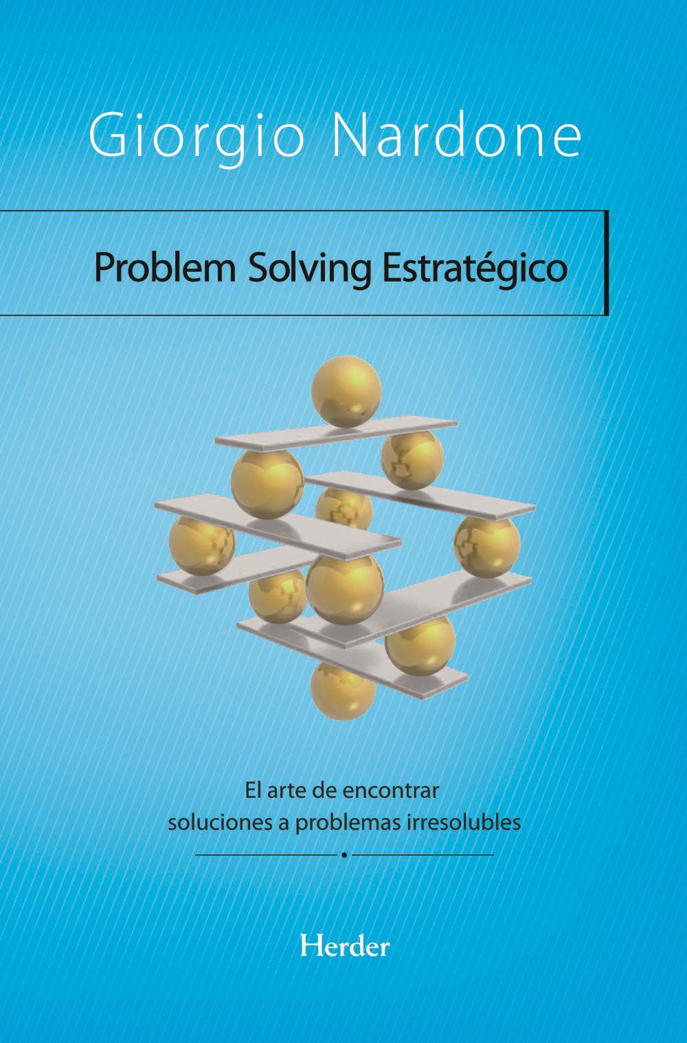 Problem Solving estratégico : el arte de encontrar soluciones a problemas irresolubles