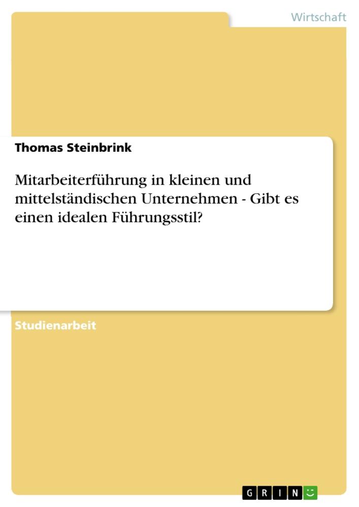 Mitarbeiterführung in kleinen und mittelständischen Unternehmen - Gibt es einen idealen Führungsstil?