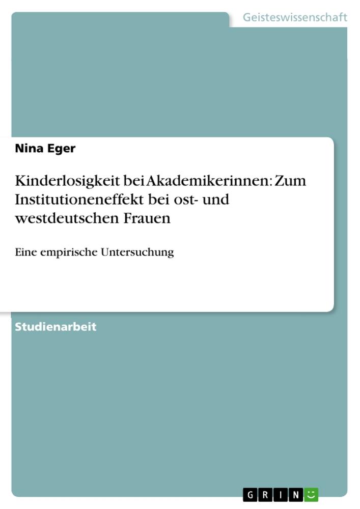 Kinderlosigkeit bei Akademikerinnen: Zum Institutioneneffekt bei ost- und westdeutschen Frauen