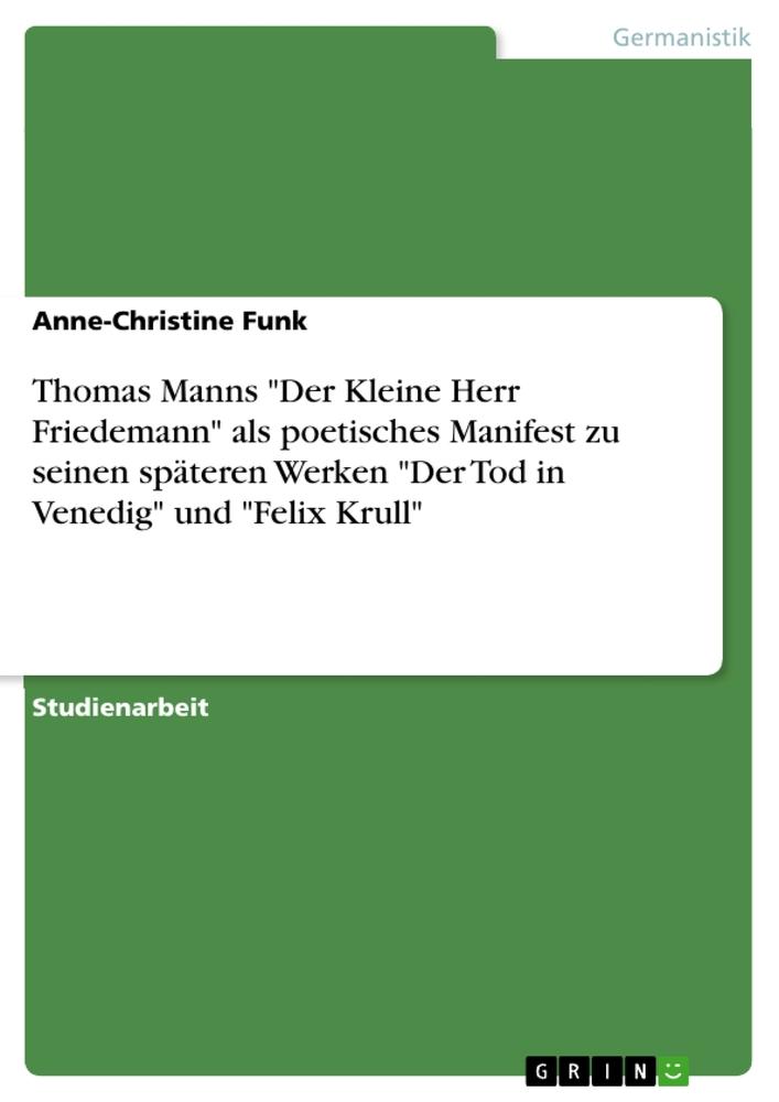 Thomas Manns "Der Kleine Herr Friedemann" als poetisches Manifest zu seinen späteren Werken "Der Tod in Venedig" und "Felix Krull"