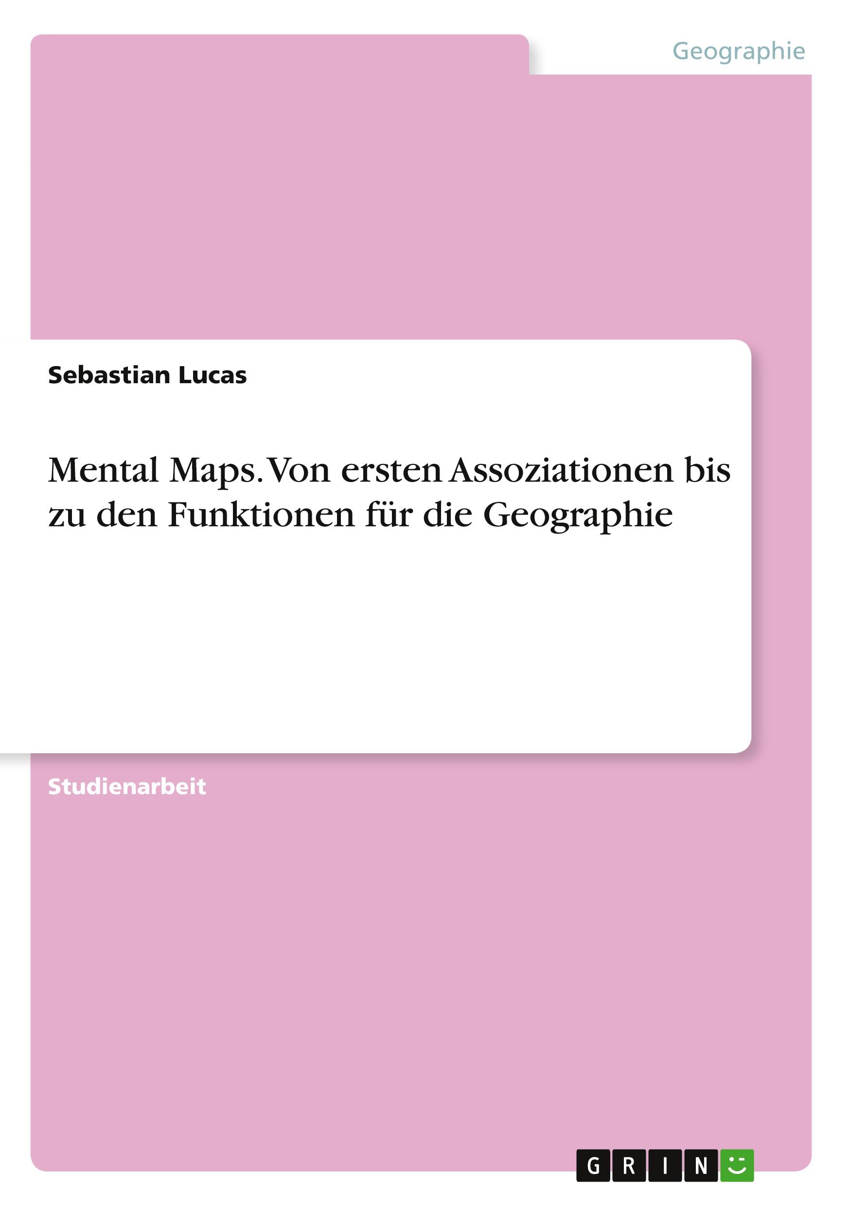 Mental Maps. Von ersten Assoziationen bis zu den Funktionen für die Geographie