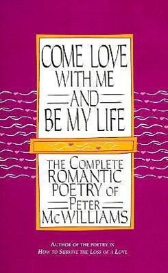 Come Love with Me and Be My Life: The Collected Romantic Poetry of Peter McWilliams