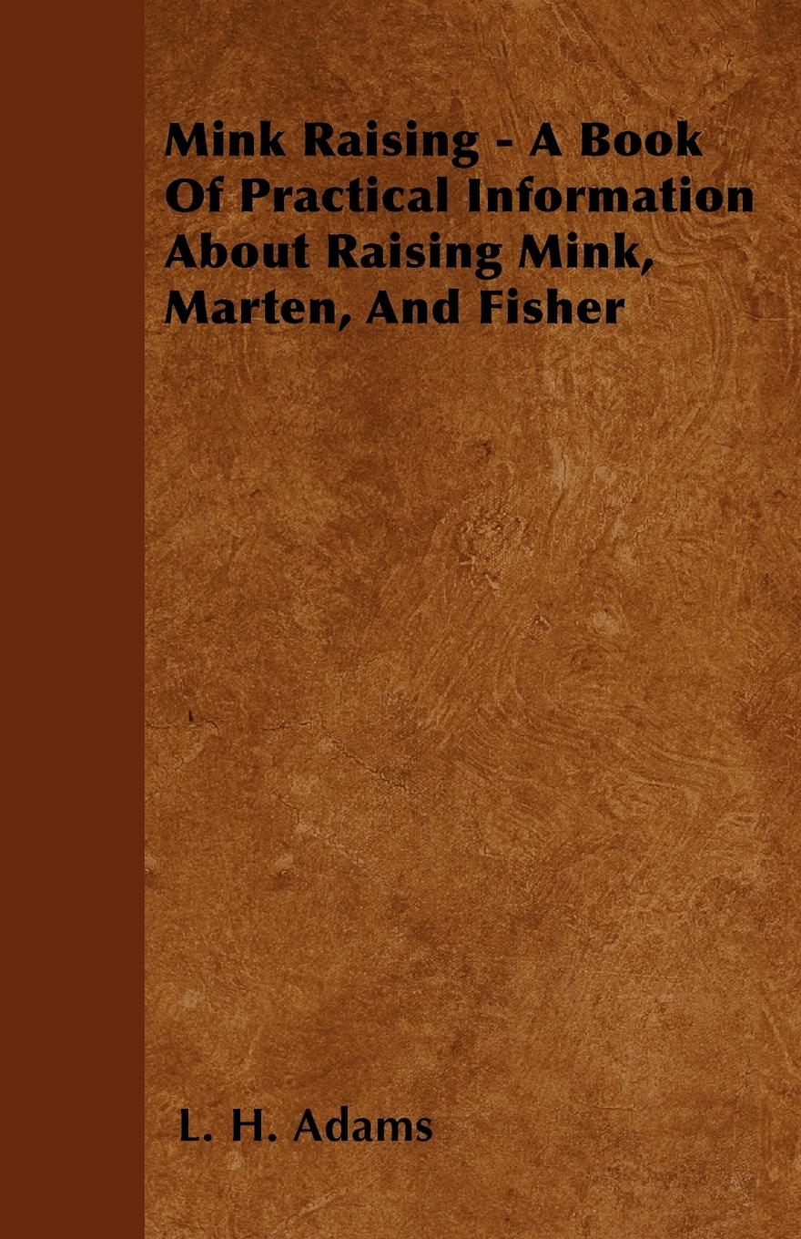 Mink Raising - A Book Of Practical Information About Raising Mink, Marten, And Fisher