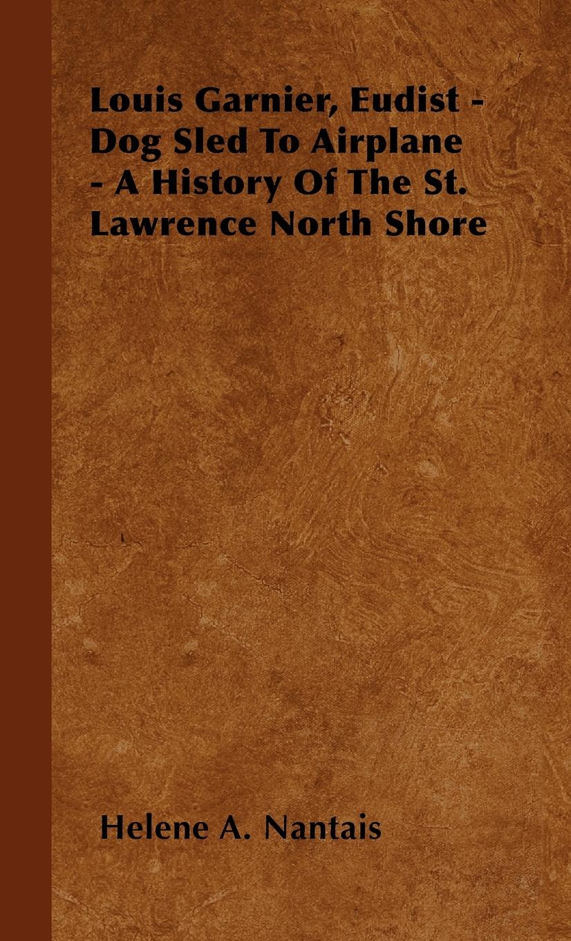 Louis Garnier, Eudist - Dog Sled To Airplane - A History Of The St. Lawrence North Shore