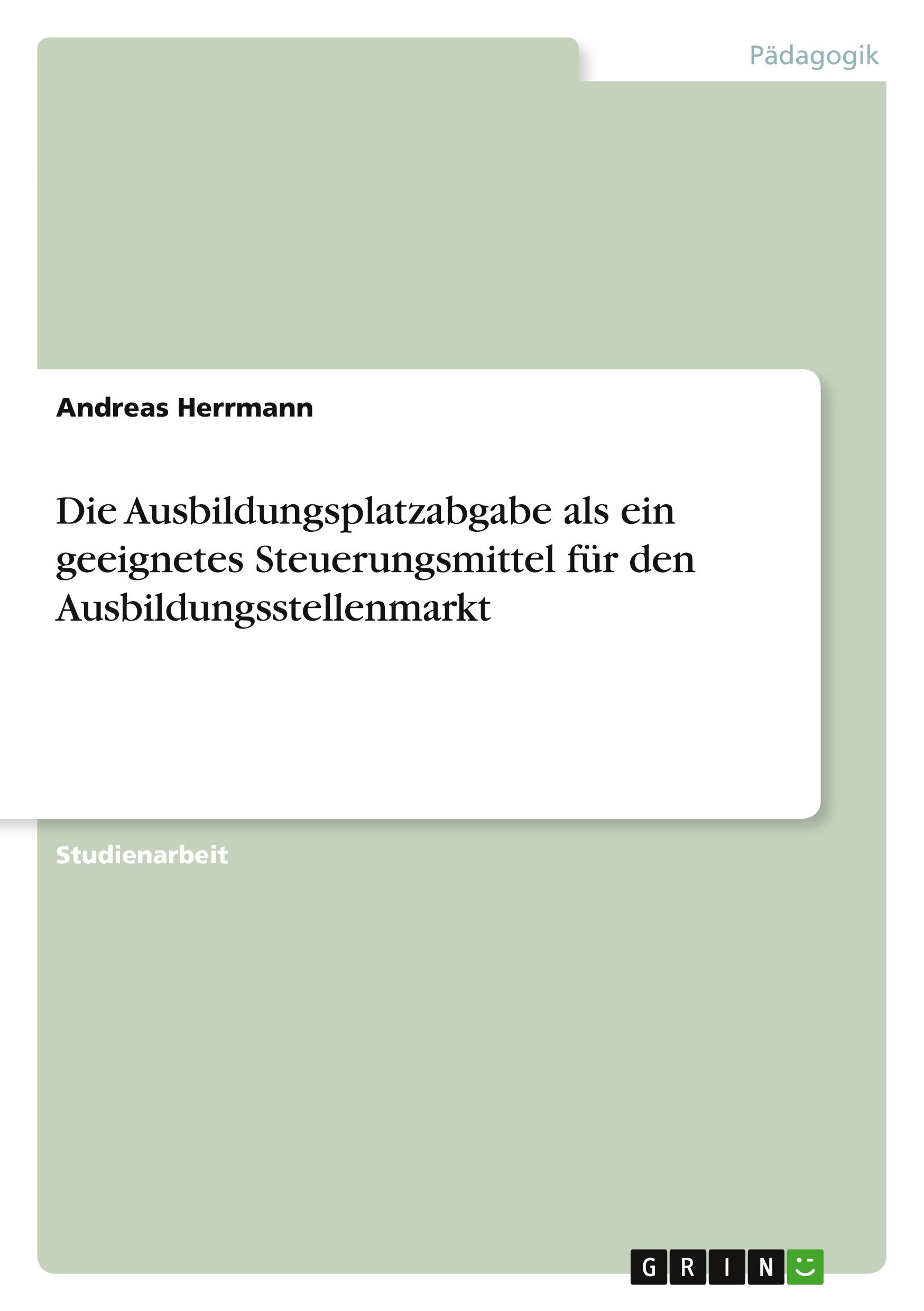 Die Ausbildungsplatzabgabe als ein geeignetes Steuerungsmittel für den Ausbildungsstellenmarkt