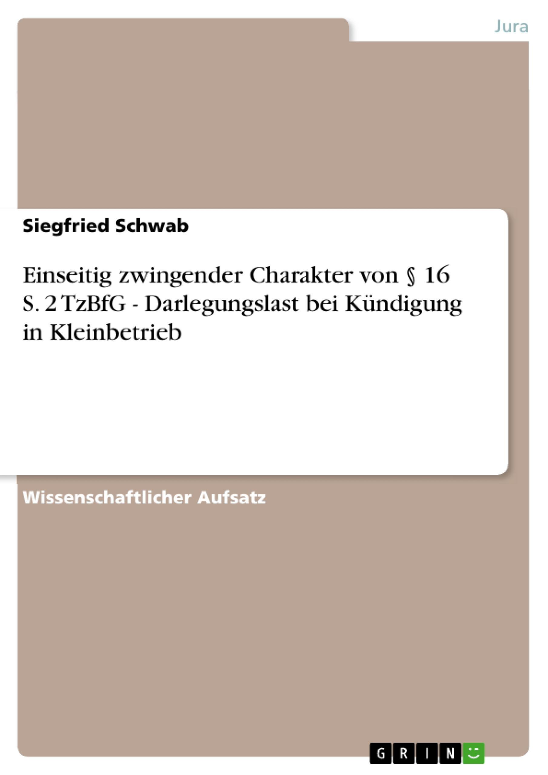 Einseitig zwingender Charakter von § 16 S. 2 TzBfG - Darlegungslast bei Kündigung in Kleinbetrieb