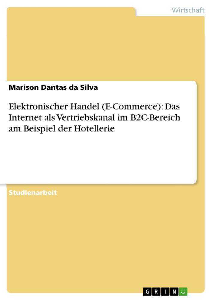 Elektronischer Handel (E-Commerce): Das Internet als Vertriebskanal im B2C-Bereich am Beispiel der Hotellerie