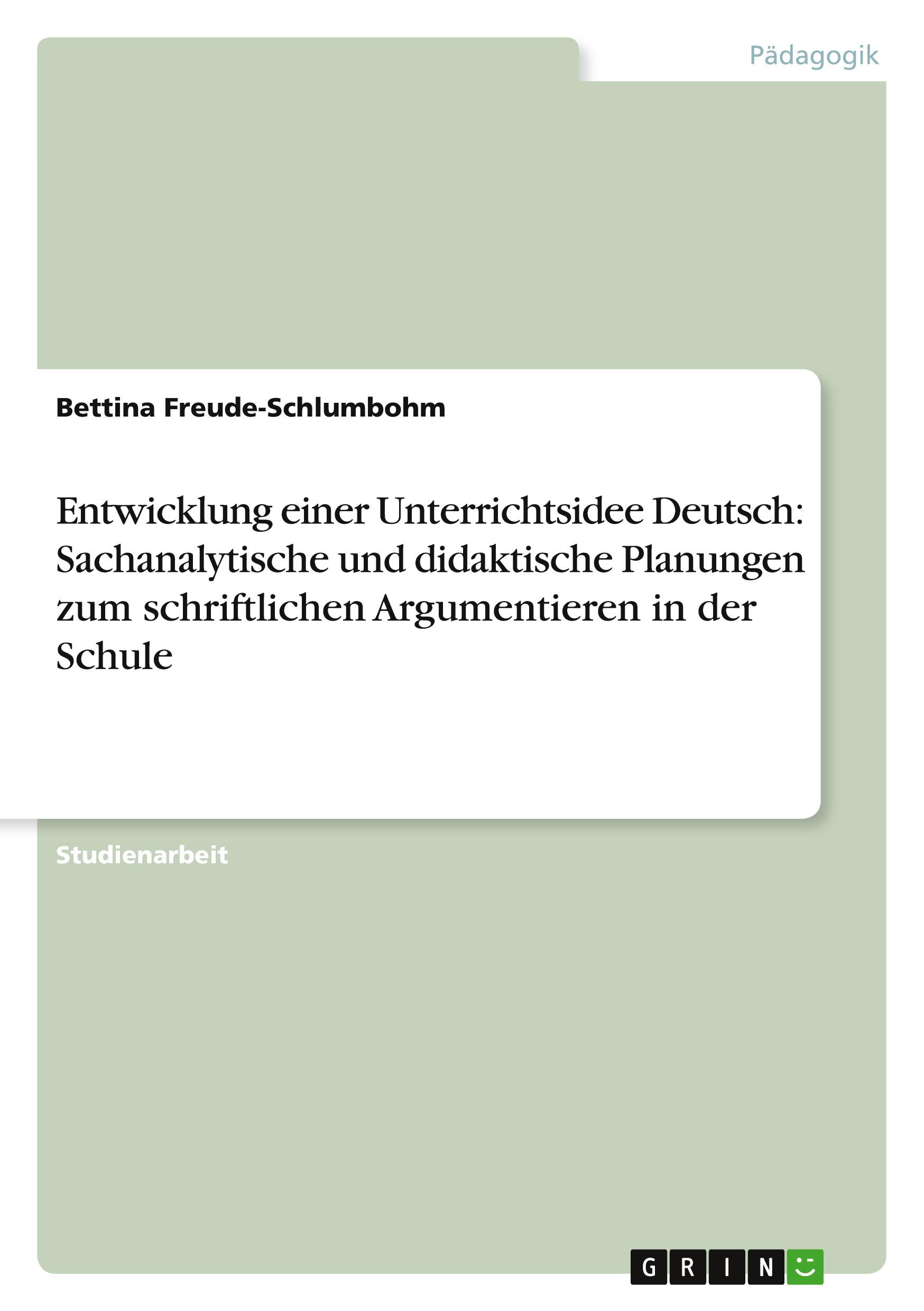 Entwicklung einer Unterrichtsidee Deutsch: Sachanalytische und didaktische Planungen zum schriftlichen  Argumentieren in der Schule