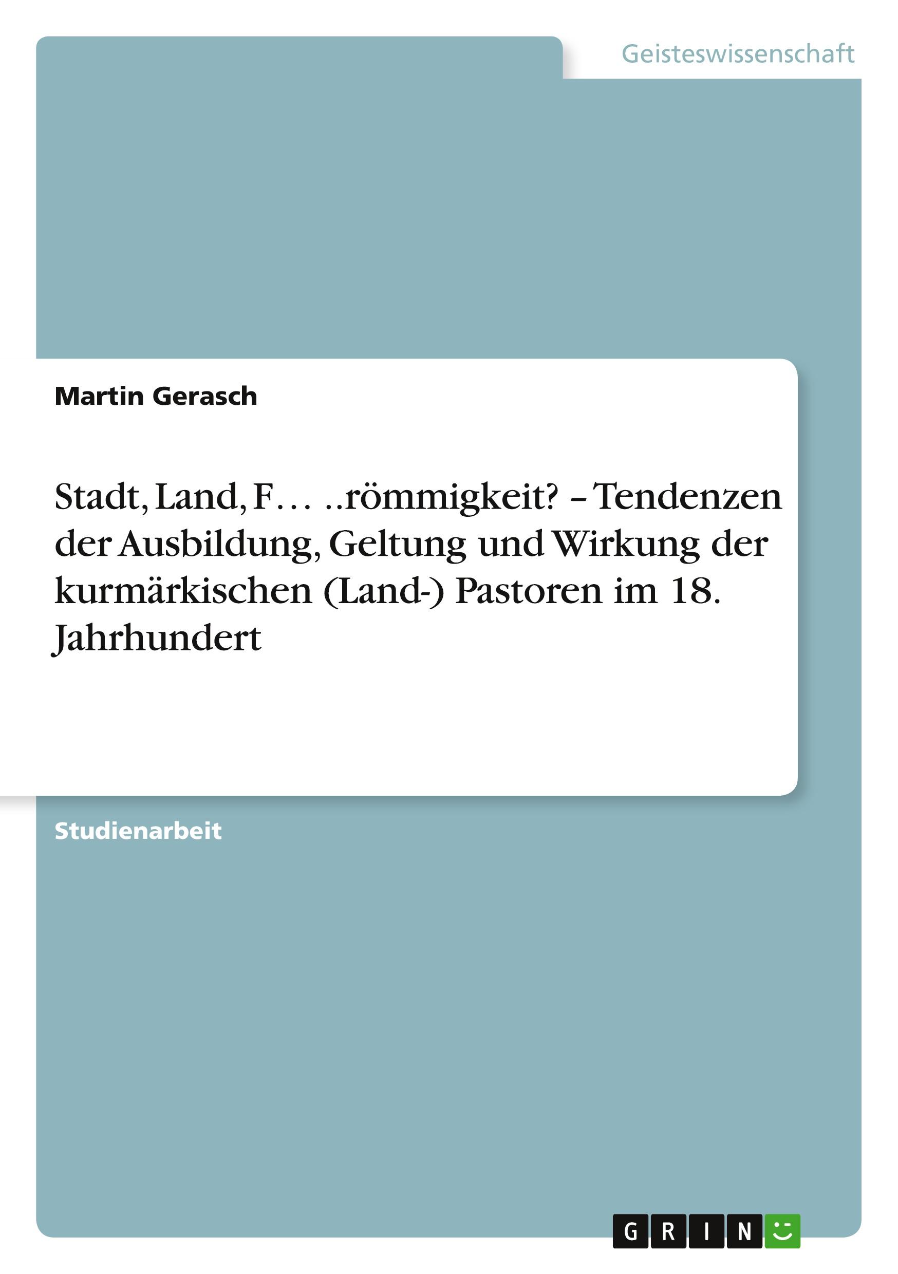 Stadt, Land, F¿ ..römmigkeit? ¿ Tendenzen der Ausbildung, Geltung und Wirkung der kurmärkischen (Land-) Pastoren im 18. Jahrhundert