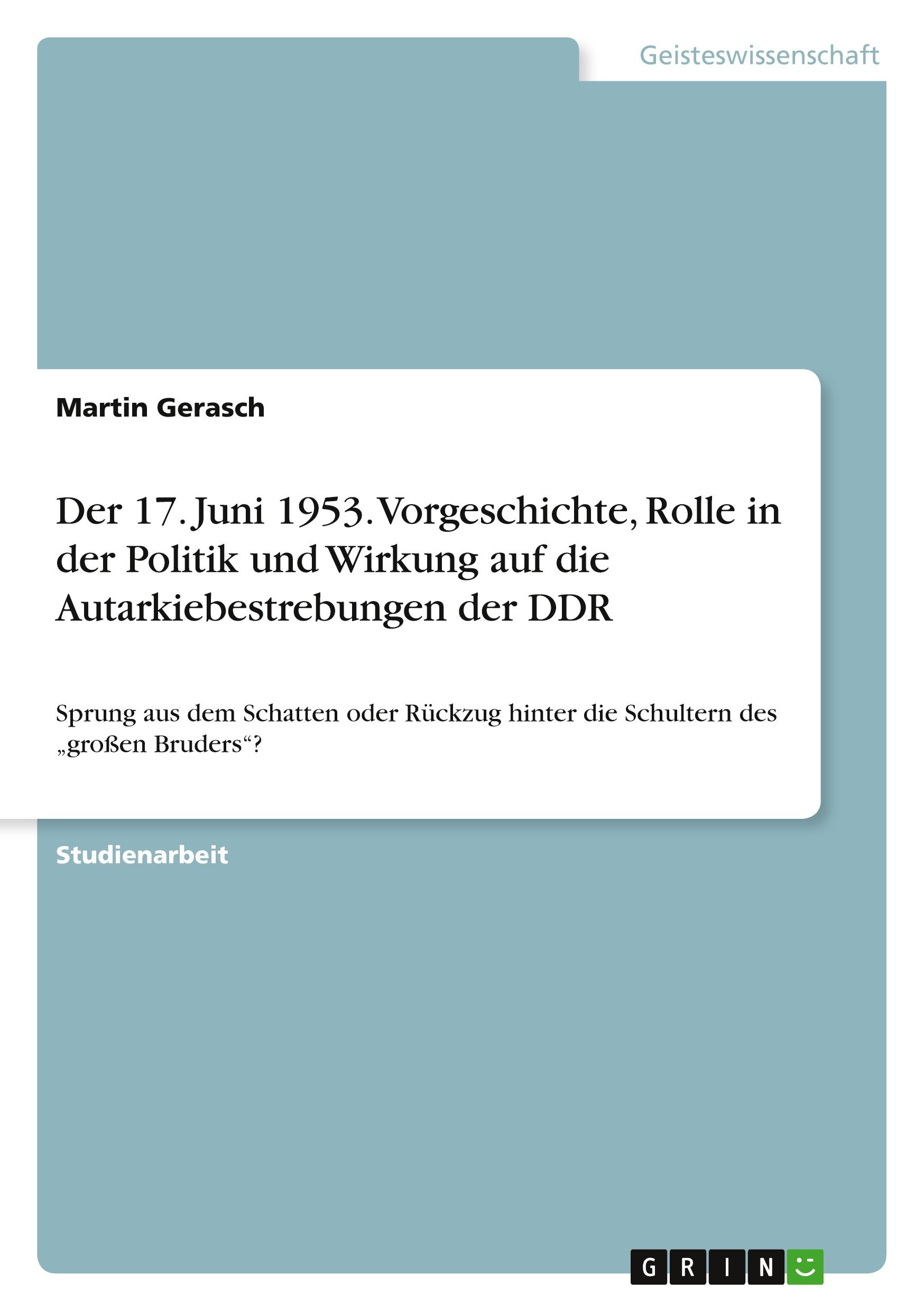 Der 17. Juni 1953. Vorgeschichte, Rolle in der Politik und Wirkung auf die Autarkiebestrebungen der DDR