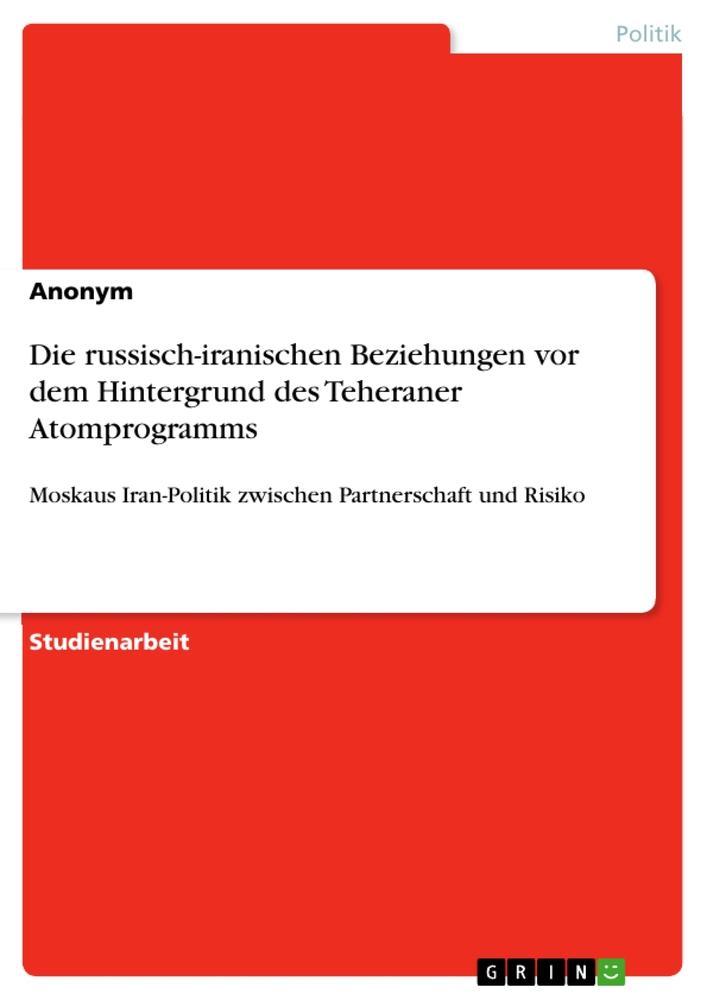 Die russisch-iranischen Beziehungen vor dem Hintergrund des Teheraner Atomprogramms