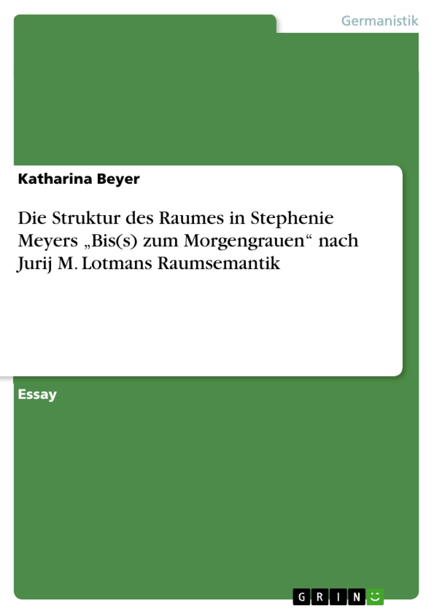 Die Struktur des Raumes in Stephenie Meyers ¿Bis(s) zum Morgengrauen¿ nach Jurij M. Lotmans Raumsemantik