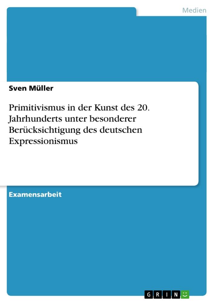 Primitivismus in der Kunst des 20. Jahrhunderts unter besonderer Berücksichtigung des deutschen Expressionismus