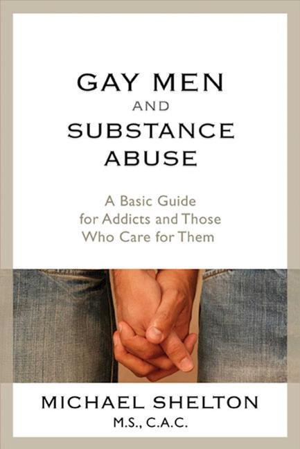 Gay Men and Substance Abuse: A Basic Guide for Addicts and Those Who Care for Them