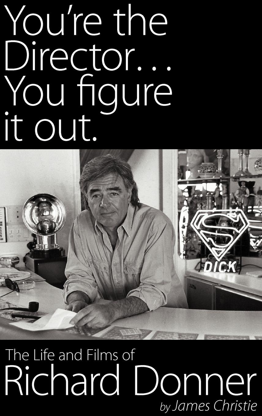 You're the Director...You Figure It Out. the Life and Films of Richard Donner