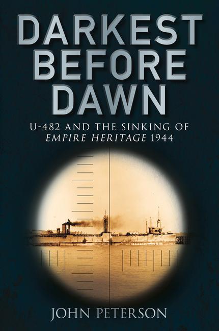 Darkest Before Dawn: U-482 and the Sinking of Empire Heritage 1944