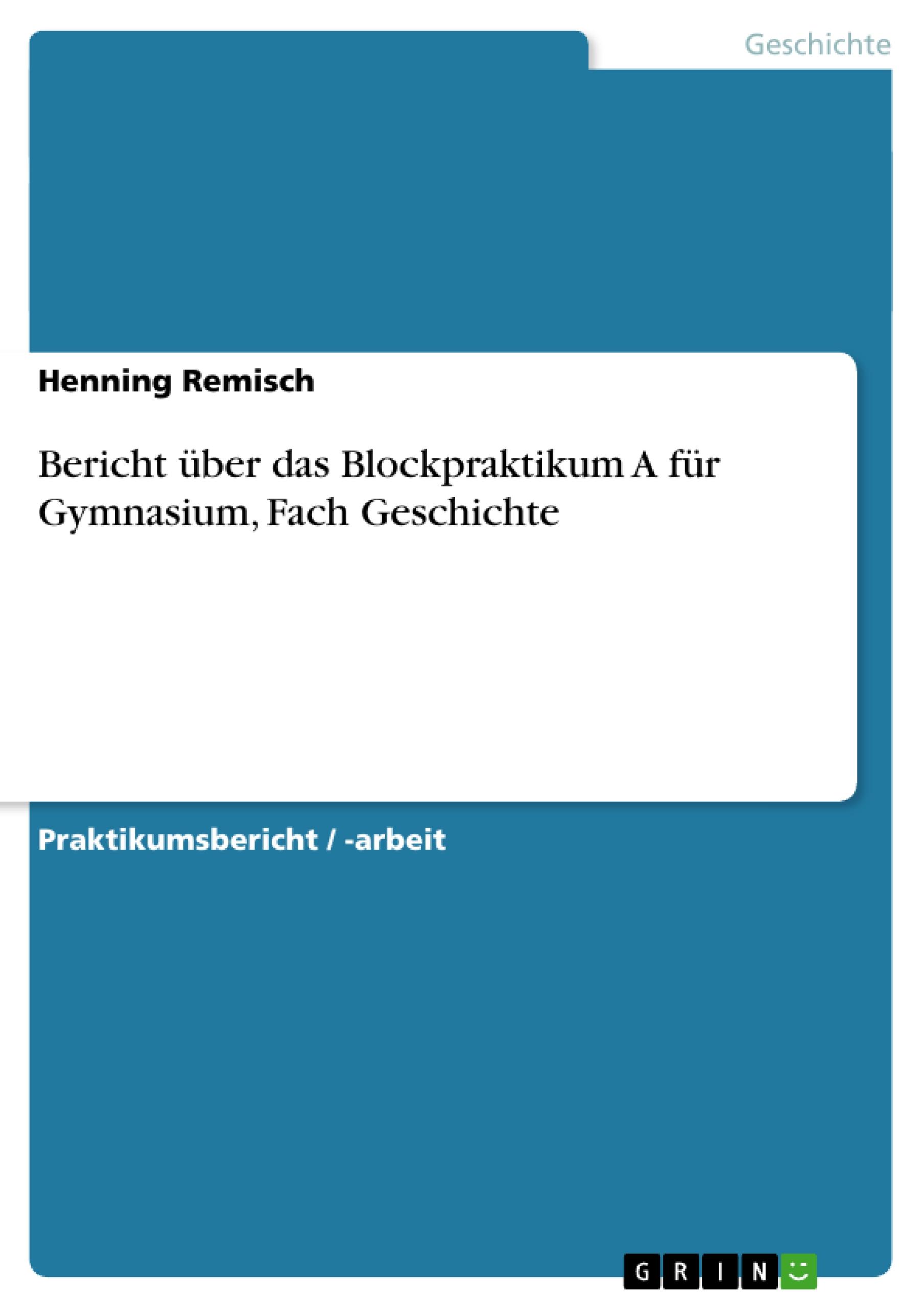 Bericht über das Blockpraktikum A   für Gymnasium, Fach Geschichte