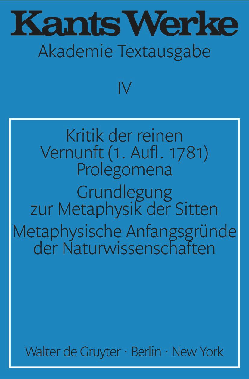 Kritik der reinen Vernunft (1. Aufl. 1781). Prolegomena. Grundlegung zur Metaphysik der Sitten. Metaphysische Anfangsgründe der Naturwissenschaften