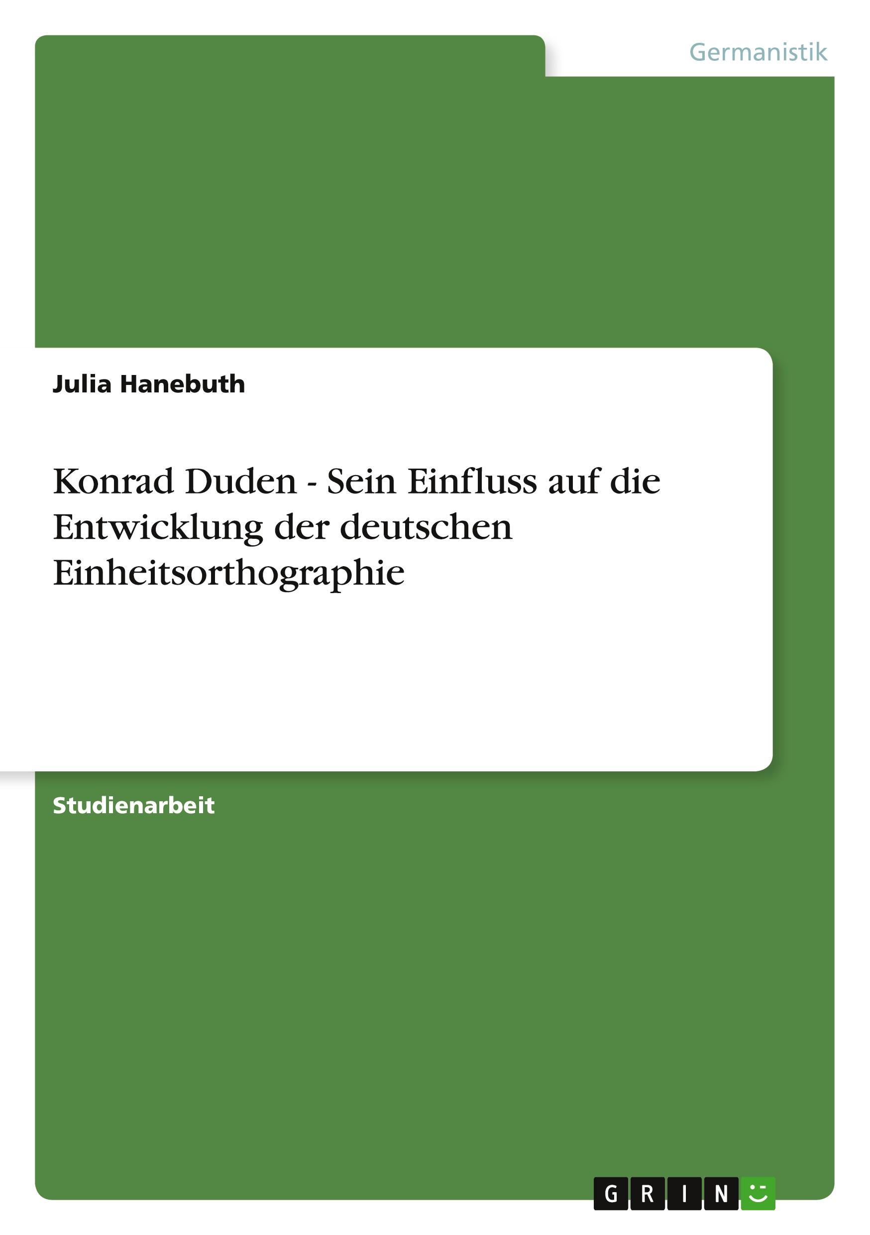 Konrad Duden - Sein Einfluss auf die Entwicklung der deutschen Einheitsorthographie