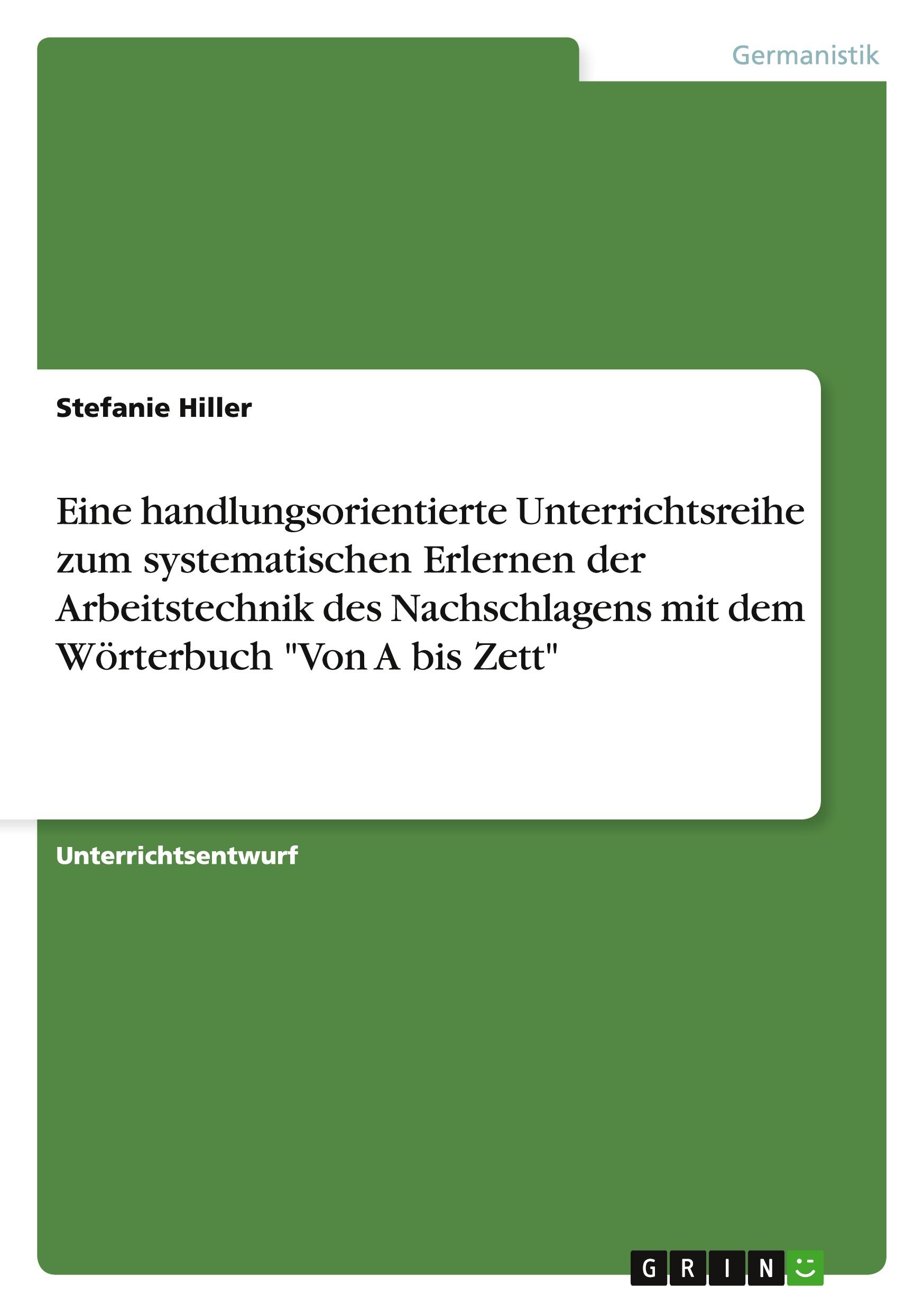 Eine handlungsorientierte Unterrichtsreihe zum systematischen Erlernen der Arbeitstechnik des Nachschlagens mit dem Wörterbuch "Von A bis Zett"