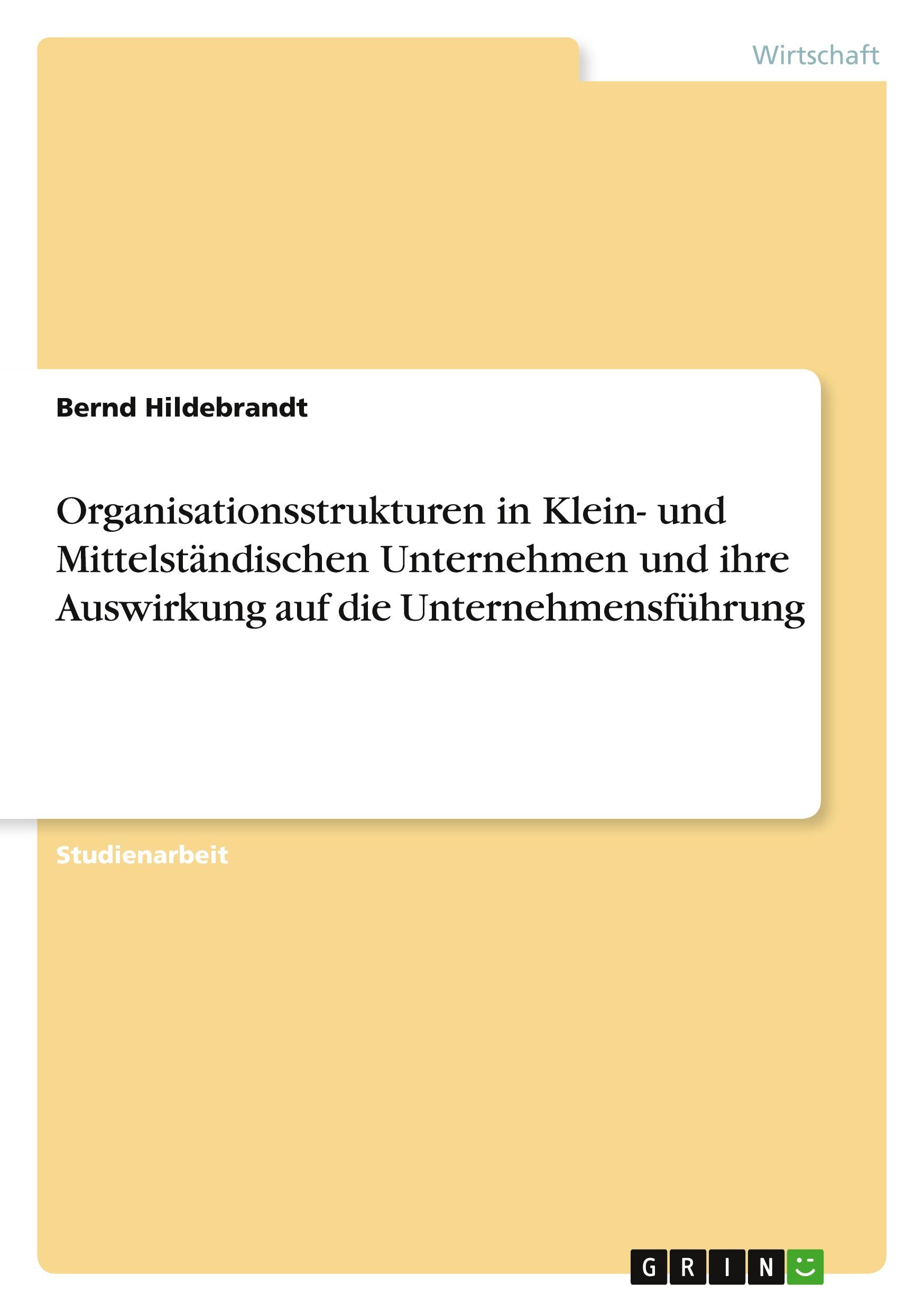 Organisationsstrukturen in Klein- und Mittelständischen Unternehmen und ihre Auswirkung auf die Unternehmensführung