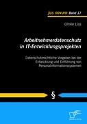 Arbeitnehmerdatenschutz in IT-Entwicklungsprojekten: Datenschutzrechtliche Vorgaben bei der Entwicklung und Einführung von Personalinformationssystemen