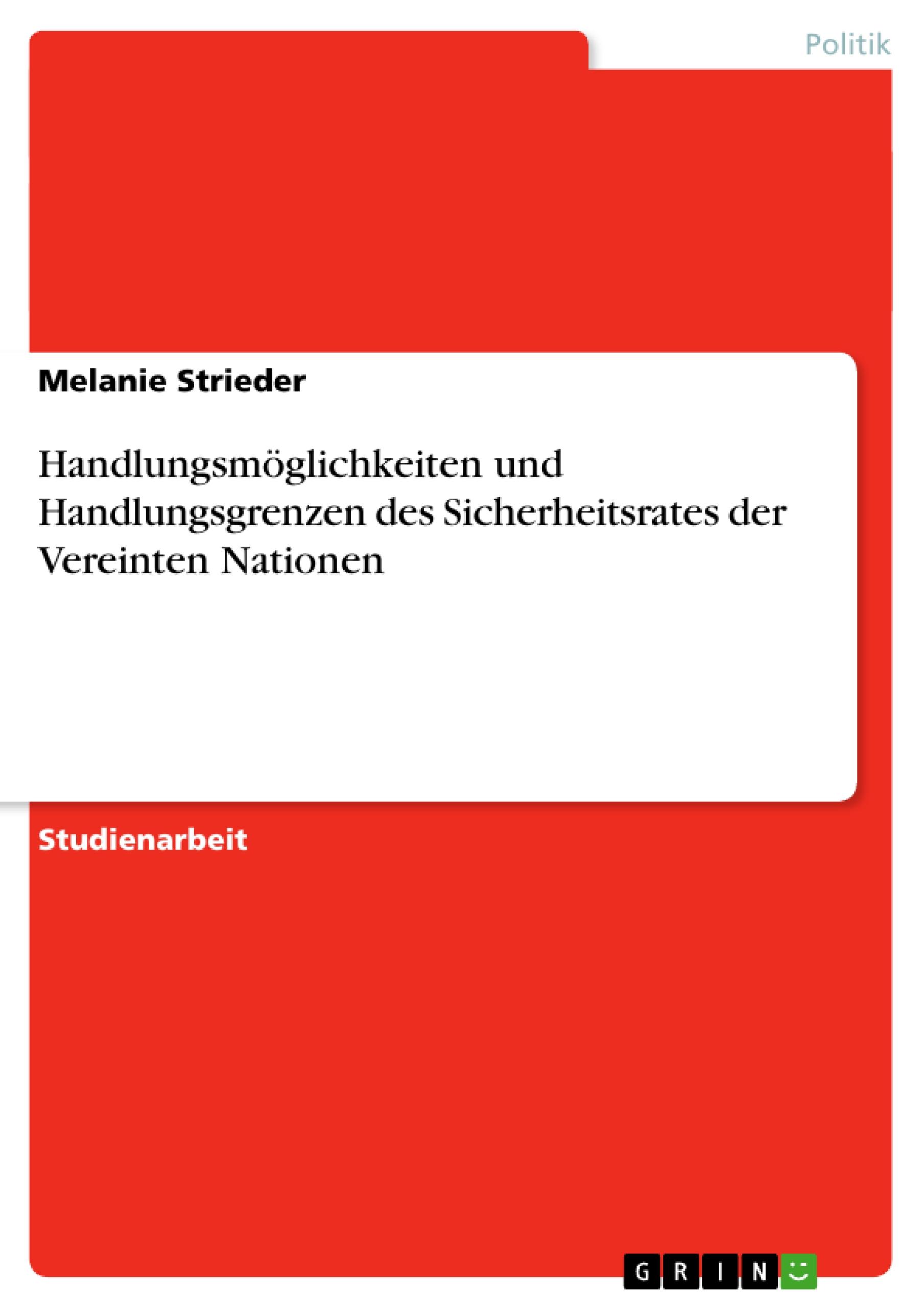 Handlungsmöglichkeiten und Handlungsgrenzen des Sicherheitsrates der Vereinten Nationen