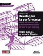 Développer la performance Méthode pour réussir son projet d¿amélioration ou de certification (ISO 9001, IS0 14001, 0HSAS 18001, ISO 20000, ISO 22000 et ISO 27001) VOLUME 2