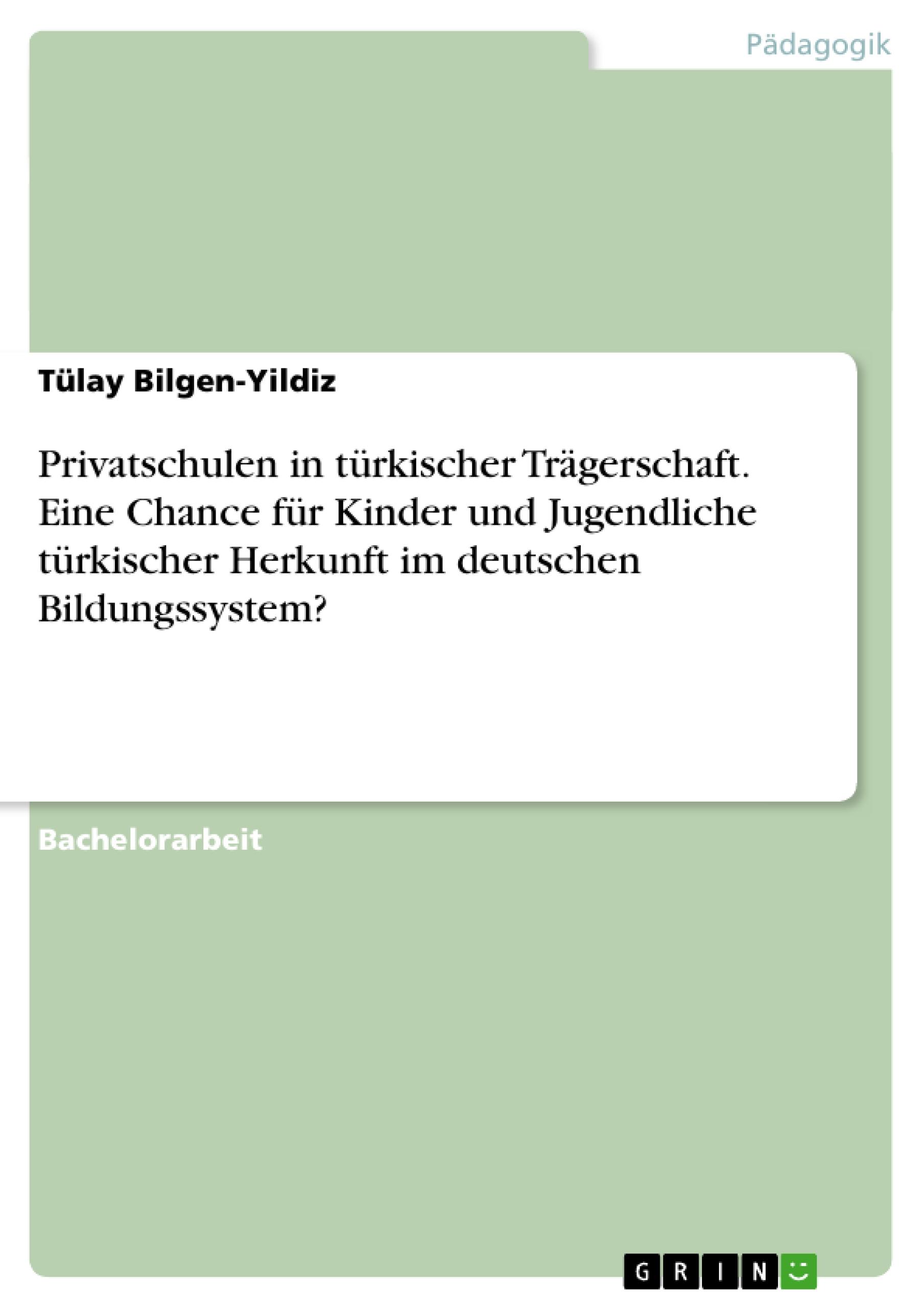 Privatschulen in türkischer Trägerschaft. Eine Chance für Kinder und Jugendliche türkischer Herkunft im deutschen Bildungssystem?